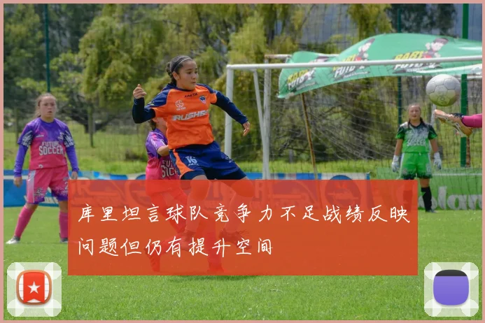 库里坦言球队竞争力不足战绩反映问题但仍有提升空间