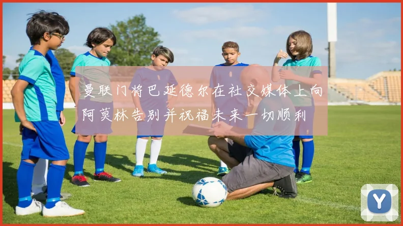 曼联门将巴延德尔在社交媒体上向阿莫林告别并祝福未来一切顺利