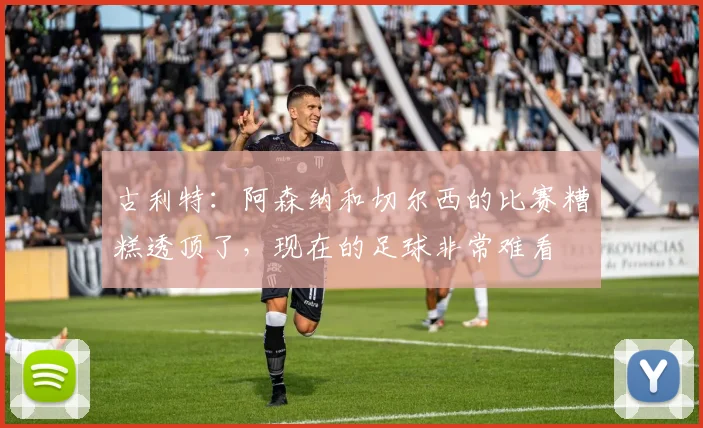 古利特：阿森纳和切尔西的比赛糟糕透顶了，现在的足球非常难看